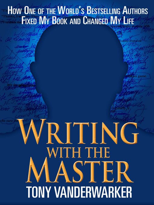 Title details for Writing with the Master: How One of the World?s Bestselling Authors Fixed My Book and Changed My Life by Tony Vanderwarker - Available